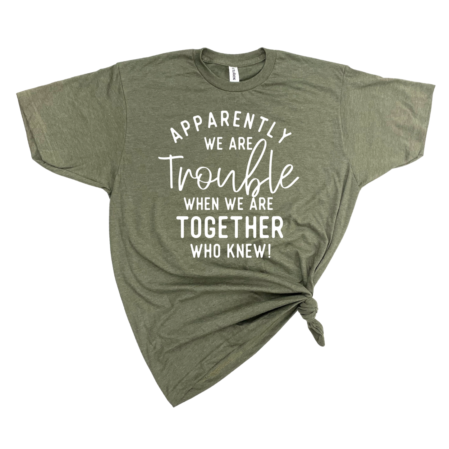 APPARENTLY WE ARE TROUBLE Tee