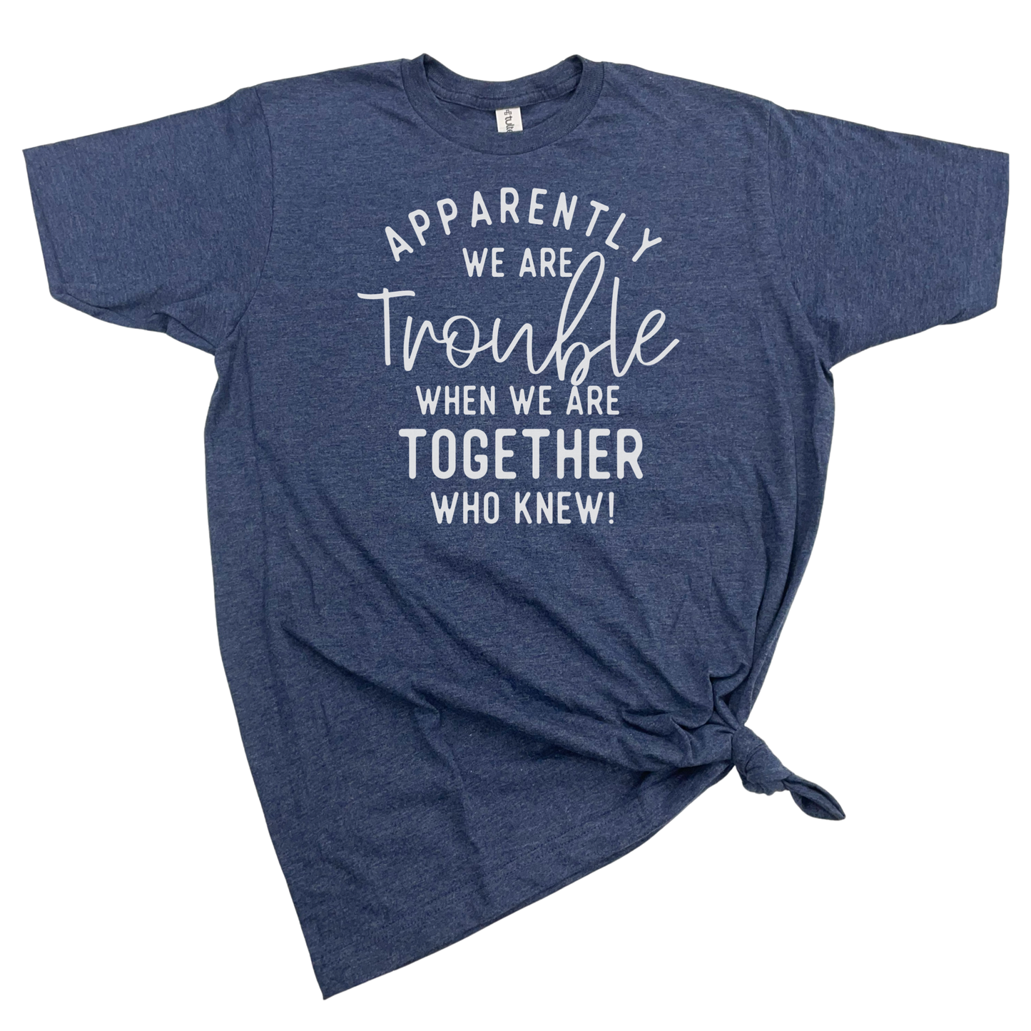 APPARENTLY WE ARE TROUBLE Tee