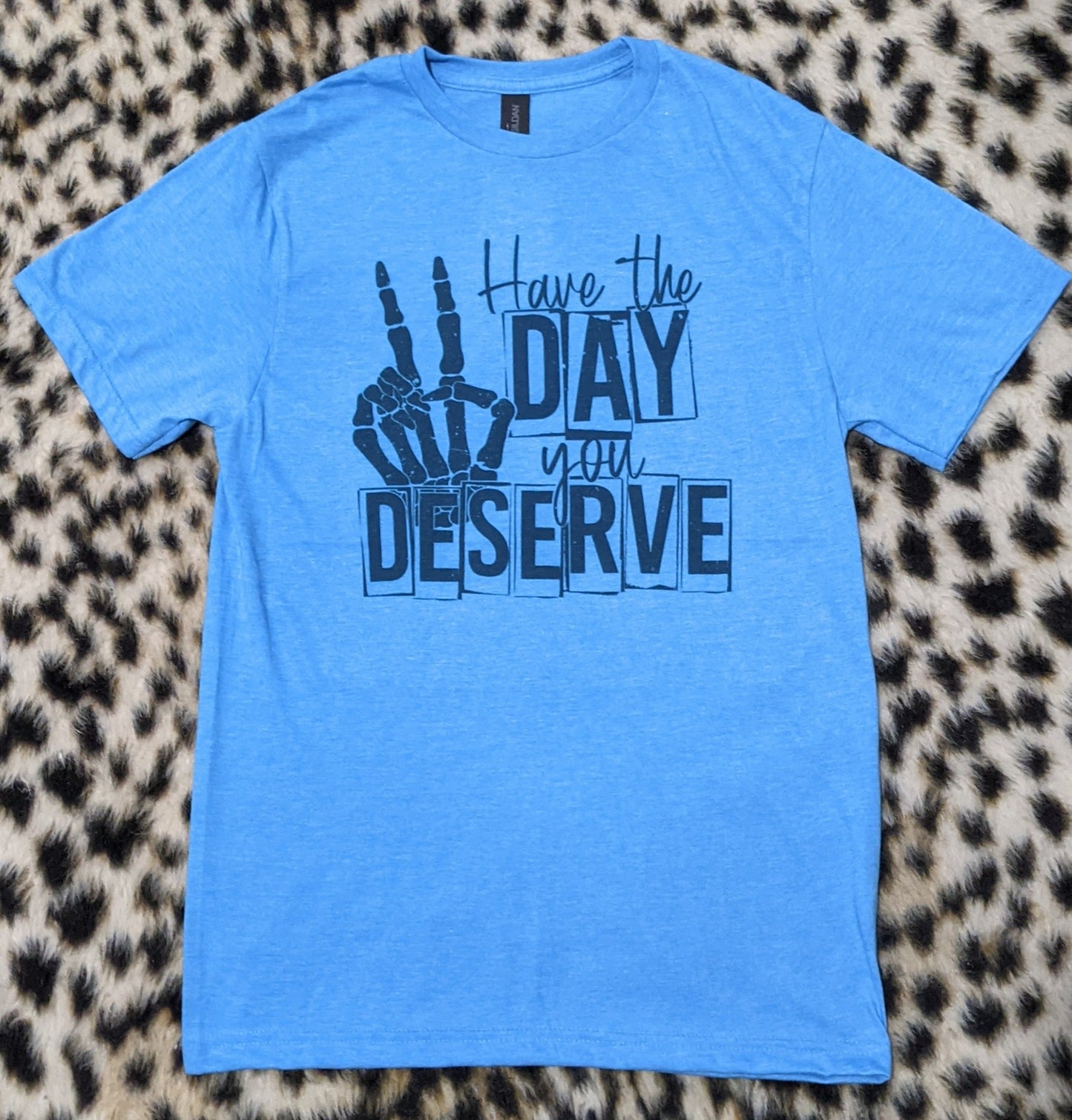 Have the Day you Deserve Tee